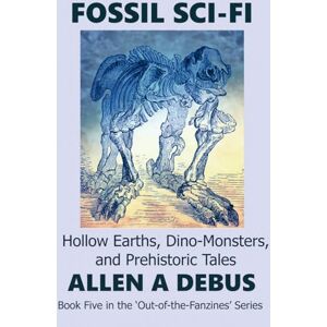 Debus, Mr. Allen A. FOSSIL SCI-FI: Hollow Earths, Dino-Monsters, and Prehistoric Tales (Book Five in the 'Out-of-the-Fanzines' Series) Debus, Mr. Allen A. FOSSIL SCI-FI: Hollow Earths, Dino-Monsters, and Prehistoric Tales (Book Five in the 'Out-of-the-Fanzines' Series)