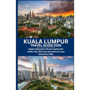 Morgan, Alex KUALA LUMPUR TRAVEL GUIDE 2026: Explore Malaysia’s Vibrant Capital with Insider Tips, Must-See Attractions & Local Secrets for 2026 Morgan, Alex KUALA LUMPUR TRAVEL GUIDE 2026: Explore Malaysia’s Vibrant Capital with Insider Tips, Must-See Attractions & Local Secrets for 2026
