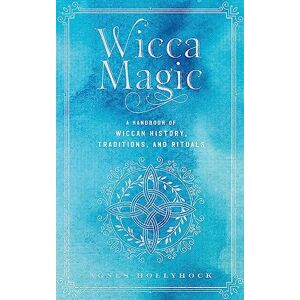 Hollyhock, Agnes Wicca Magic: A Handbook of Wiccan History, Traditions, and Rituals (17) (Mystical Handbook) Hollyhock, Agnes Wicca Magic: A Handbook of Wiccan History, Traditions, and Rituals (17) (Mystical Handbook)