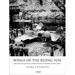 Chambers, Mark Wings of the Rising Sun: Uncovering the Secrets of Japanese Fighters and Bombers of World War II Chambers, Mark Wings of the Rising Sun: Uncovering the Secrets of Japanese Fighters and Bombers of World War II