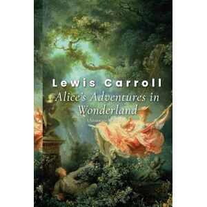 Carroll, Lewis Alice’s Adventures in Wonderland (Annotated Edition) Carroll, Lewis Alice’s Adventures in Wonderland (Annotated Edition)