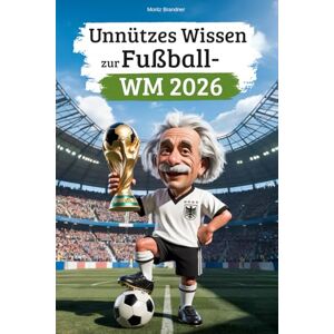 Brandner, Moritz Unnützes Wissen zur Fußball-WM 2026: Entdecke 222 lustige, skurrile & unglaubliche Fakten rund um die Weltmeisterschaft – das perfekte Geschenk für alle Fußballfans! Brandner, Moritz Unnützes Wissen zur Fußball-WM 2026: Entdecke 222 lustige, skurrile & unglaubliche Fakten rund um die Weltmeisterschaft – das perfekte Geschenk für alle Fußballfans!