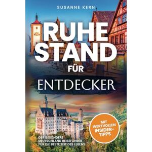 Kern, Susanne Ruhestand für Entdecker: Der besondere Deutschland Reiseführer für die beste Zeit des Lebens zur Rente Kern, Susanne Ruhestand für Entdecker: Der besondere Deutschland Reiseführer für die beste Zeit des Lebens zur Rente
