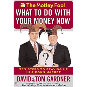 Gardner, David The Motley Fool What to Do with Your Money Now: Ten Steps to Staying Up in a Down Market: 10 Gardner, David The Motley Fool What to Do with Your Money Now: Ten Steps to Staying Up in a Down Market: 10