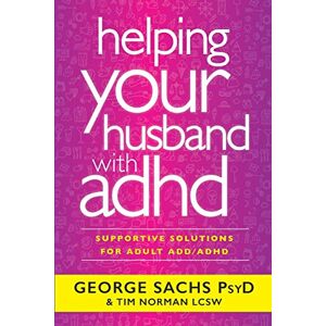 Sachs PsyD, George Helping Your Husband with ADHD: Supportive Solutions for Adult ADD/ADHD Sachs PsyD, George Helping Your Husband with ADHD: Supportive Solutions for Adult ADD/ADHD