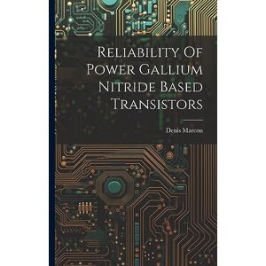 Marcon, Denis Reliability Of Power Gallium Nitride Based Transistors Marcon, Denis Reliability Of Power Gallium Nitride Based Transistors
