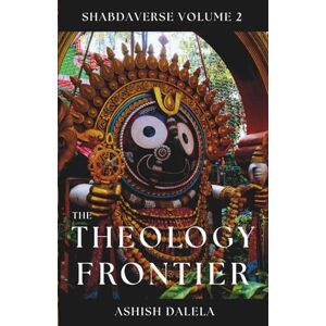 Dalela, Ashish The Theology Frontier: SHABDAVERSE Volume 2 Dalela, Ashish The Theology Frontier: SHABDAVERSE Volume 2