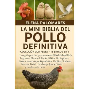 Palomares, Elena LA MINI BIBLIA DEL POLLO DEFINITIVA: COLECCIÓN COMPLETA 15 LIBROS EN 1: Una guía práctica para mantener Rhode Island Reds, Leghorns, Plymouth Rocks, ... Cochins, Brahmas, Marans, Polish... Palomares, Elena LA MINI BIBLIA DEL POLLO DEFINITIVA: COLECCIÓN COMPLETA 15 LIBROS EN 1: Una guía práctica para mantener Rhode Island Reds, Leghorns, Plymouth Rocks, ... Cochins, Brahmas, Marans, Polish...