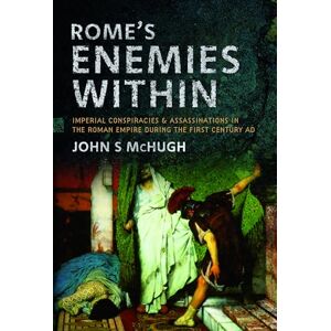 McHugh, John S Rome's Enemies Within: Imperial Conspiracies and Assassinations in the Roman Empire during the First Century AD McHugh, John S Rome's Enemies Within: Imperial Conspiracies and Assassinations in the Roman Empire during the First Century AD