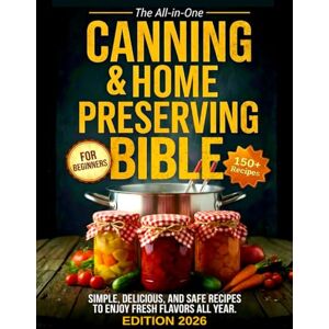 Marin, Christina The All In One Canning & Preserving Bible: Simple, Delicious and Safe Recipes to Enjoy Fresh Flavors All Year Marin, Christina The All In One Canning & Preserving Bible: Simple, Delicious and Safe Recipes to Enjoy Fresh Flavors All Year
