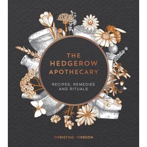 Iverson, Christine The Hedgerow Apothecary: Recipes, Remedies and Rituals Iverson, Christine The Hedgerow Apothecary: Recipes, Remedies and Rituals