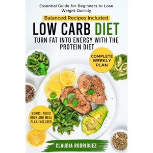 Rodriguez Low Carb Diet: Turn Fat into Energy with the Protein Diet, Essential Guide for Beginners to Lose Weight Quickly Rodriguez Low Carb Diet: Turn Fat into Energy with the Protein Diet, Essential Guide for Beginners to Lose Weight Quickly