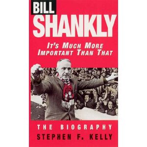 Kelly, Stephen F It's Much More Important Than That : Bill Shankly, The biography. Kelly, Stephen F It's Much More Important Than That : Bill Shankly, The biography.