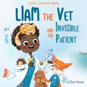 Aleksanyan, Anahit Liam The Vet and the Invisible Patient. Personalized Story About Vet (When I Grow Up Series for Liam) Aleksanyan, Anahit Liam The Vet and the Invisible Patient. Personalized Story About Vet (When I Grow Up Series for Liam)