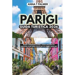 Palmer, Anna T Guida turistica di Parigi 2026: Padroneggia i monumenti iconici della Francia, i tesori nascosti e le esperienze locali per un viaggio senza pari Palmer, Anna T Guida turistica di Parigi 2026: Padroneggia i monumenti iconici della Francia, i tesori nascosti e le esperienze locali per un viaggio senza pari