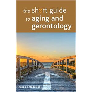 De Medeiros, Kate The short guide to aging and gerontology (Short Guides) De Medeiros, Kate The short guide to aging and gerontology (Short Guides)