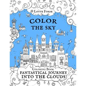 Forde, Lotte Color The Sky Coloring Book Fantastical Journey Into The Clouds: Artist coloring book for adults and kids. A relaxing, enjoyable and mindful activity. (Lotte Forde Color Book Series) Forde, Lotte Color The Sky Coloring Book Fantastical Journey Into The Clouds: Artist coloring book for adults and kids. A relaxing, enjoyable and mindful activity. (Lotte Forde Color Book Series)