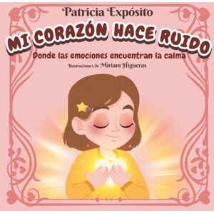 Expósito Rubio, Patricia Mi Corazón Hace Ruido: Donde las Emociones Encuentran la Calma – Cuento Infantil sobre Educación Emocional: Un cuento ilustrado para ayudar a los niños a reconocer, comprender y calmar sus emociones. Expósito Rubio, Patricia Mi Corazón Hace Ruido: Donde las Emociones Encuentran la Calma – Cuento Infantil sobre Educación Emocional: Un cuento ilustrado para ayudar a los niños a reconocer, comprender y calmar sus emociones.
