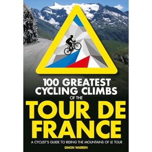 Simon Warren 100 Greatest Cycling Climbs of the Tour de France: A cyclist's guide to riding the mountains of Le Tour (100 Climbs) Simon Warren 100 Greatest Cycling Climbs of the Tour de France: A cyclist's guide to riding the mountains of Le Tour (100 Climbs)