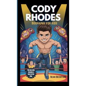 Beckford, Sean CODY RHODES BIOGRAPHY FOR KIDS: The Boy Who Became a Hero in the Ring Beckford, Sean CODY RHODES BIOGRAPHY FOR KIDS: The Boy Who Became a Hero in the Ring