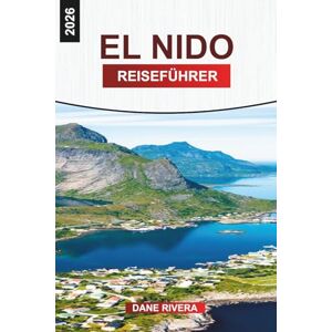 RIVERA, DANE EL NIDO REISEFÜHRER 2026: Inselhüpfen, Strände, Lagunen und Aktivitäten in Palawans tropischem Paradies RIVERA, DANE EL NIDO REISEFÜHRER 2026: Inselhüpfen, Strände, Lagunen und Aktivitäten in Palawans tropischem Paradies