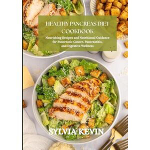Kevin, Sylvia Healthy Pancreas Diet Cookbook: Nourishing Recipes and Nutritional Guidance for Pancreatic Cancer, Pancreatitis, and Digestive Wellness Kevin, Sylvia Healthy Pancreas Diet Cookbook: Nourishing Recipes and Nutritional Guidance for Pancreatic Cancer, Pancreatitis, and Digestive Wellness