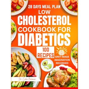 Palmer, Dr. Cole Low Cholesterol Cookbook for Diabetics: Quick and Easy Heart-Healthy, Low Carb, Low Fat and Glycemic Recipes for Weight Loss, to Manage Blood Sugar with Meal Plan and Grey Image Imagination Palmer, Dr. Cole Low Cholesterol Cookbook for Diabetics: Quick and Easy Heart-Healthy, Low Carb, Low Fat and Glycemic Recipes for Weight Loss, to Manage Blood Sugar with Meal Plan and Grey Image Imagination