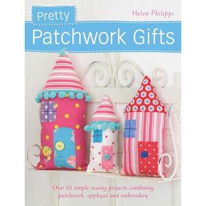 Philipps, Helen Pretty Patchwork Homestyle Decorations: Over 25 simple sewing projects combining patchwork, appliqué and embroidery Philipps, Helen Pretty Patchwork Homestyle Decorations: Over 25 simple sewing projects combining patchwork, appliqué and embroidery