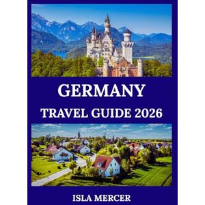 Mercer, Isla GERMANY TRAVEL GUIDE 2026: Berlin, Munich, Frankfurt and Beyond – Exploring Culture, Nature, and Timeless Traditions Mercer, Isla GERMANY TRAVEL GUIDE 2026: Berlin, Munich, Frankfurt and Beyond – Exploring Culture, Nature, and Timeless Traditions