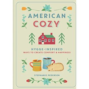 Stephanie Pedersen American Cozy: Hygge-inspired Ways to Create Comfort & Happiness Stephanie Pedersen American Cozy: Hygge-inspired Ways to Create Comfort & Happiness