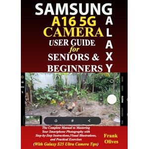 Olives, Frank SAMSUNG GALAXY A16 CAMERA USER GUIDE FOR SENIORS AND BEGINNERS: The Complete Manual to Mastering Your Smartphone Photography with Step-by-Step Instructions, Visual Illustrations & Practical Exercises Olives, Frank SAMSUNG GALAXY A16 CAMERA USER GUIDE FOR SENIORS AND BEGINNERS: The Complete Manual to Mastering Your Smartphone Photography with Step-by-Step Instructions, Visual Illustrations & Practical Exercises