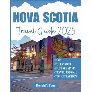 Tour, Donald's Nova Scotia Travel Guide 2025 (Full Color): A Comprehensive Guide uncovering local treasures, stunning beaches, detailed maps, must-see attractions, rich cultural history, and the diverse region Tour, Donald's Nova Scotia Travel Guide 2025 (Full Color): A Comprehensive Guide uncovering local treasures, stunning beaches, detailed maps, must-see attractions, rich cultural history, and the diverse region