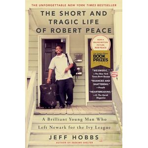 Hobbs, Jeff The Short and Tragic Life of Robert Peace: A Brilliant Young Man Who Left Newark for the Ivy League Hobbs, Jeff The Short and Tragic Life of Robert Peace: A Brilliant Young Man Who Left Newark for the Ivy League