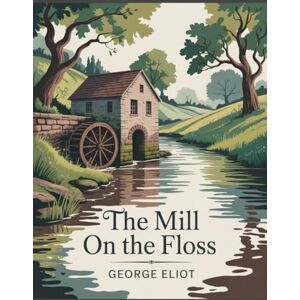 Eliot, George The Mill on the Floss: Annotated Eliot, George The Mill on the Floss: Annotated