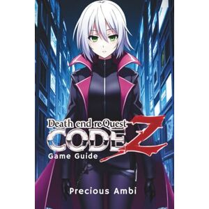 Ambi, Precious Death end re;Quest: Code Z Game Guide: Strategies, Tips, and Secrets for Success Ambi, Precious Death end re;Quest: Code Z Game Guide: Strategies, Tips, and Secrets for Success