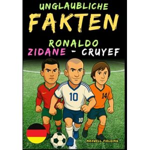 Fielding, Maxwell Unglaubliche Fakten über Cristiano Ronaldo, Zidane und Cruyff Alter 6 bis 14: Alles für junge Fußballfans: Geschichten, Rekorde, Anekdoten und ... (Incredible Football Facts for Young Fans) Fielding, Maxwell Unglaubliche Fakten über Cristiano Ronaldo, Zidane und Cruyff Alter 6 bis 14: Alles für junge Fußballfans: Geschichten, Rekorde, Anekdoten und ... (Incredible Football Facts for Young Fans)