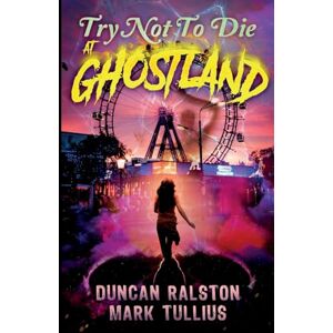 Ralston, Duncan Try Not to Die: At Ghostland: An Interactive Adventure: 6 Ralston, Duncan Try Not to Die: At Ghostland: An Interactive Adventure: 6