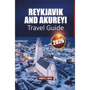 Reid, Owen L. Reykjavik And Akureyi Travel Guide 2026: Top Sights, Local Culture, Hidden Gems, and Practical Tips for your Iceland Adventure Reid, Owen L. Reykjavik And Akureyi Travel Guide 2026: Top Sights, Local Culture, Hidden Gems, and Practical Tips for your Iceland Adventure