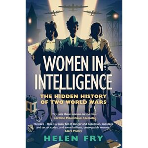 Fry, Helen Women in Intelligence: The Hidden History of Two World Wars Fry, Helen Women in Intelligence: The Hidden History of Two World Wars