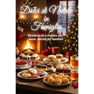 H., Ethan Dolci di Natale in Famiglia: Ricette facili e creative con storie, attività per bambini H., Ethan Dolci di Natale in Famiglia: Ricette facili e creative con storie, attività per bambini