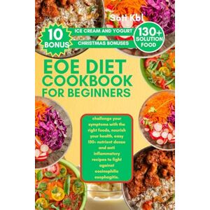 Kbl, Soti EOE DIET COOKBOOK FOR BEGINNERS: challenge your symptoms with the right foods, nourish your health, easy 130+ nutrient dense and anti inflammatory recipes to fight against eosinophilic esophagitis. Kbl, Soti EOE DIET COOKBOOK FOR BEGINNERS: challenge your symptoms with the right foods, nourish your health, easy 130+ nutrient dense and anti inflammatory recipes to fight against eosinophilic esophagitis.