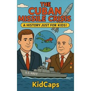 KidCaps The Cuban Missile Crisis: A History Just For Kids! KidCaps The Cuban Missile Crisis: A History Just For Kids!