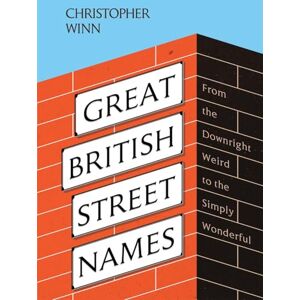 Winn, Christopher Great British Street Names: The Weird and Wonderful Stories Behind Our Favourite Streets, from Acacia Avenue to Albert Square Winn, Christopher Great British Street Names: The Weird and Wonderful Stories Behind Our Favourite Streets, from Acacia Avenue to Albert Square