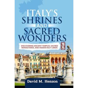 Henson, David M. Italy's Shrines and Sacred Wonders 2025: Discovering Ancient Temples, Sacred Monasteries, and Hidden Holy Lands Henson, David M. Italy's Shrines and Sacred Wonders 2025: Discovering Ancient Temples, Sacred Monasteries, and Hidden Holy Lands