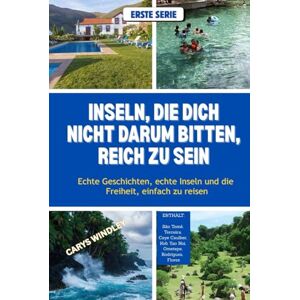 WINDLEY, CARYS INSELN, DIE DICH NICHT DARUM BITTEN, REICH ZU SEIN: Echte Geschichten, echte Inseln und die Freiheit, einfach zu reisen WINDLEY, CARYS INSELN, DIE DICH NICHT DARUM BITTEN, REICH ZU SEIN: Echte Geschichten, echte Inseln und die Freiheit, einfach zu reisen