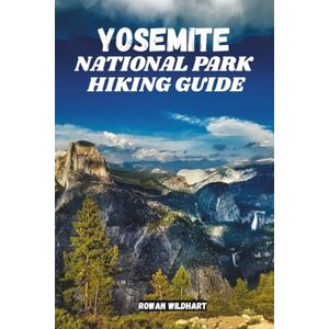 WILDHART, ROWAN YOSEMITE NATIONAL PARK HIKING GUIDE: Explore the Best Trails, Waterfalls and Scenic Views in California’s Wilderness –Updated in 2025-2026 WILDHART, ROWAN YOSEMITE NATIONAL PARK HIKING GUIDE: Explore the Best Trails, Waterfalls and Scenic Views in California’s Wilderness –Updated in 2025-2026