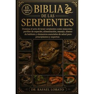 Lobato, Dr. Rafael BIBLIA DE LAS SERPIENTES: Domina el arte de tener serpientes como mascotas: perfiles de especies, alimentación, manejo, diseño de hábitats y elementos esenciales de salud para principiantes y expertos Lobato, Dr. Rafael BIBLIA DE LAS SERPIENTES: Domina el arte de tener serpientes como mascotas: perfiles de especies, alimentación, manejo, diseño de hábitats y elementos esenciales de salud para principiantes y expertos