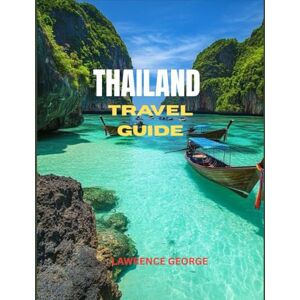 GEORGE, LAWRENCE THAILAND TRAVEL GUIDE: “Your Companion to Temples, Beaches, Markets & Quiet Corners” GEORGE, LAWRENCE THAILAND TRAVEL GUIDE: “Your Companion to Temples, Beaches, Markets & Quiet Corners”