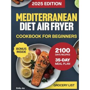 Joy, Emily Mediterranean Diet Air Fryer Cookbook for Beginners: The Complete Guide with 2100 Days of Easy, Quick & Delicious Recipes for Stress-Free Cooking. ... Diet Made Simple: Easy & Delicious Recipes) Joy, Emily Mediterranean Diet Air Fryer Cookbook for Beginners: The Complete Guide with 2100 Days of Easy, Quick & Delicious Recipes for Stress-Free Cooking. ... Diet Made Simple: Easy & Delicious Recipes)