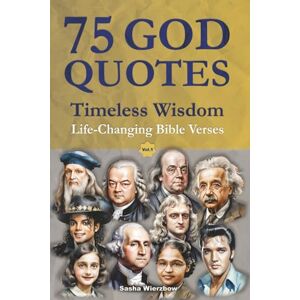 Wierzbow, Sasha 75 God Quotes Timeless Wisdom: Life-Changing Bible Verses and Sayings from Famous People – For Christian Faith and Spiritual Self-Help (with Scripture References) Wierzbow, Sasha 75 God Quotes Timeless Wisdom: Life-Changing Bible Verses and Sayings from Famous People – For Christian Faith and Spiritual Self-Help (with Scripture References)